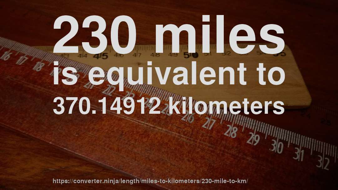 230 miles is equivalent to 370.14912 kilometers
