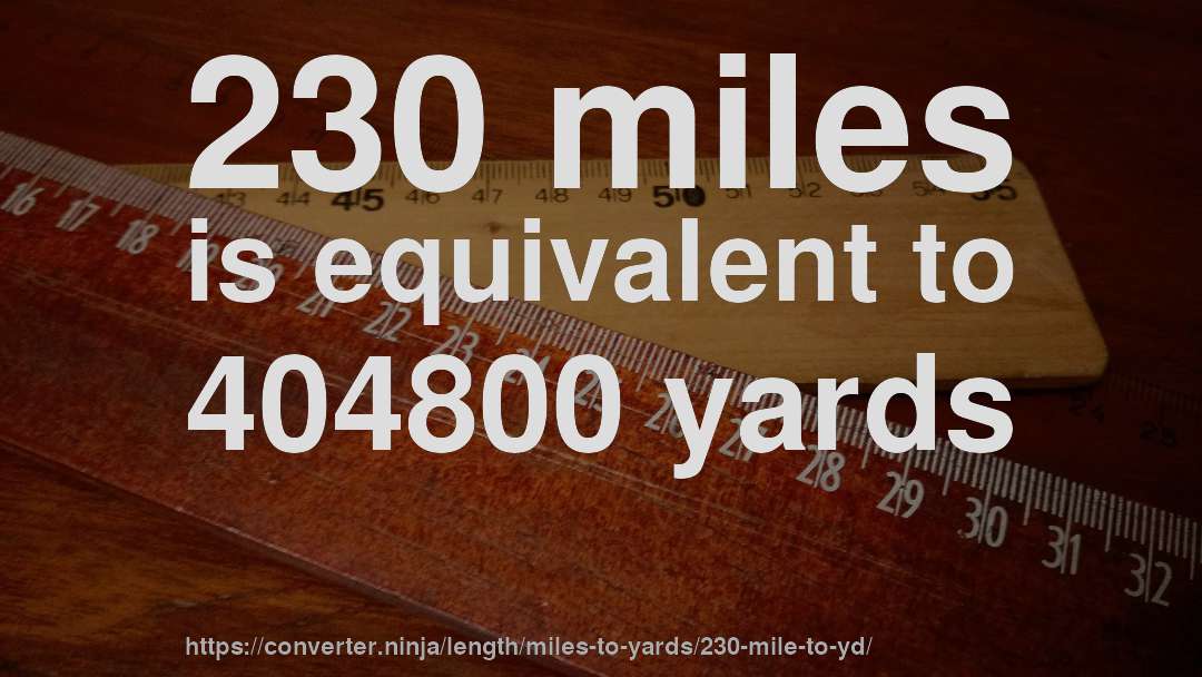 230 miles is equivalent to 404800 yards