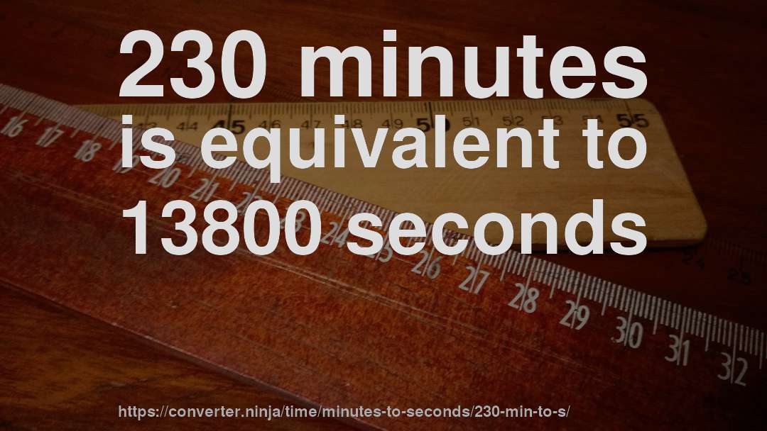 230 minutes is equivalent to 13800 seconds