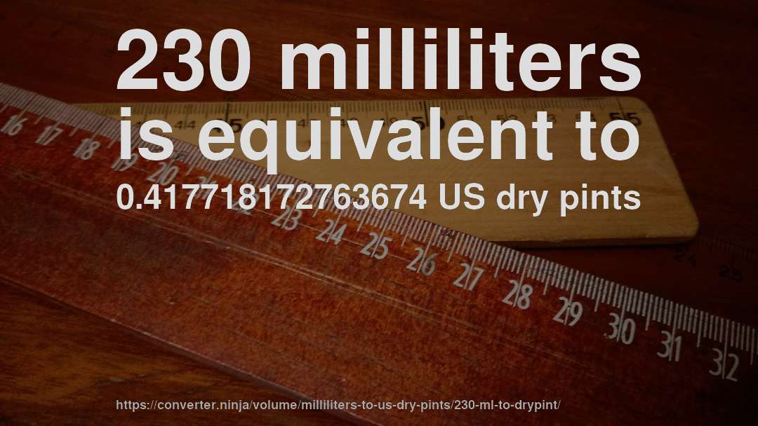 230 milliliters is equivalent to 0.417718172763674 US dry pints