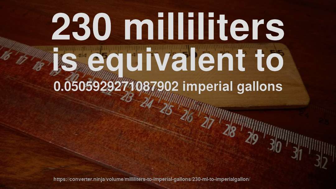 230 milliliters is equivalent to 0.0505929271087902 imperial gallons