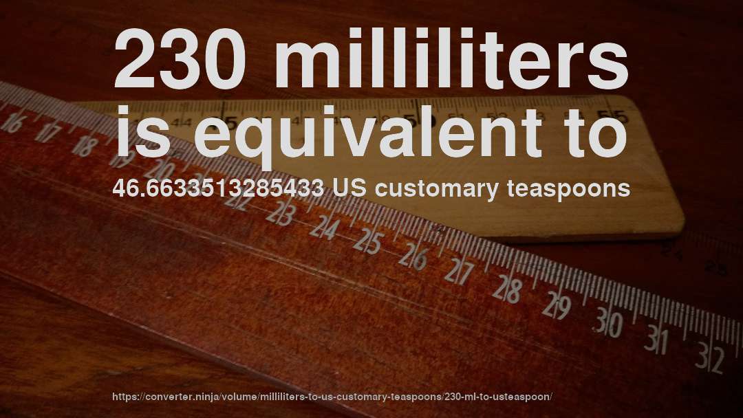 230 milliliters is equivalent to 46.6633513285433 US customary teaspoons