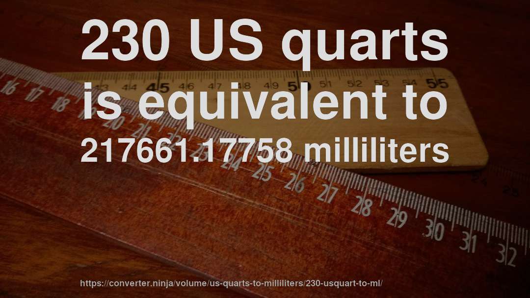 230 US quarts is equivalent to 217661.17758 milliliters