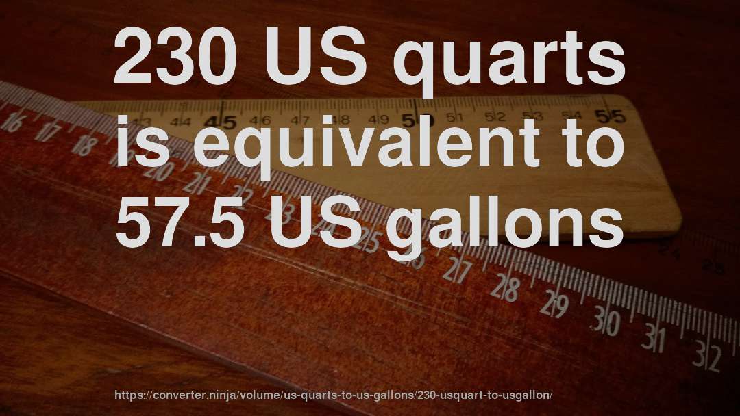 230 US quarts is equivalent to 57.5 US gallons