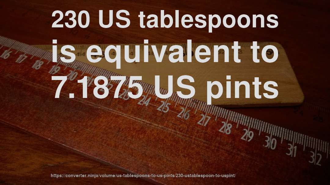 230 US tablespoons is equivalent to 7.1875 US pints