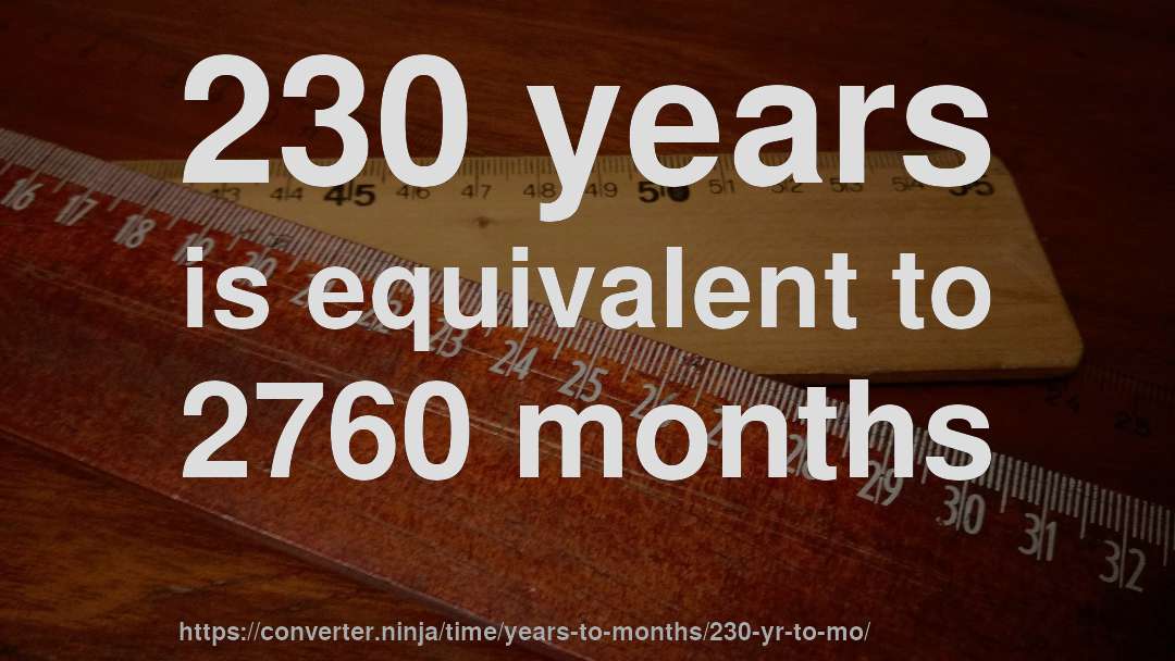 230 years is equivalent to 2760 months