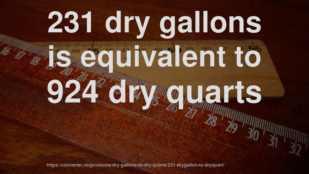 231 dry gallons is equivalent to 924 dry quarts