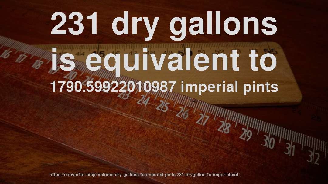231 dry gallons is equivalent to 1790.59922010987 imperial pints