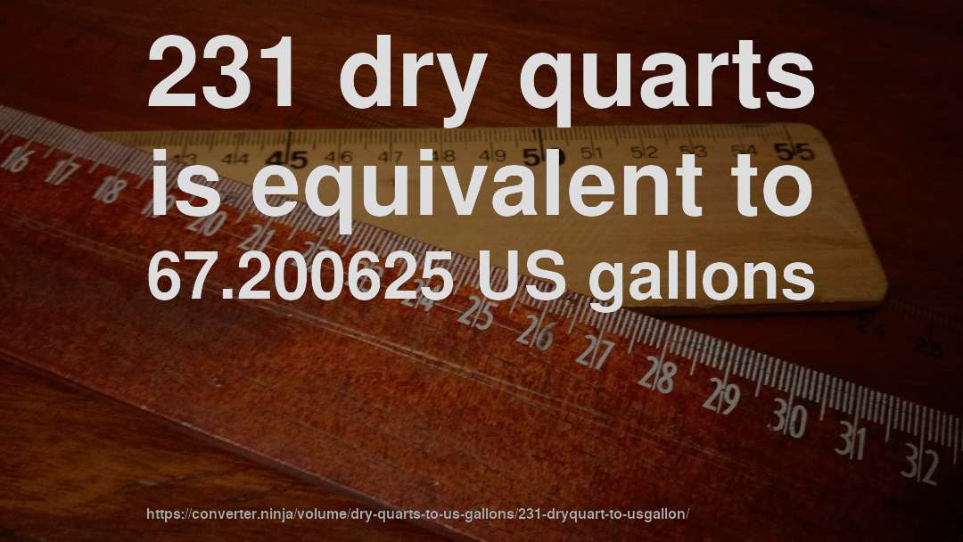 231 dry quarts is equivalent to 67.200625 US gallons