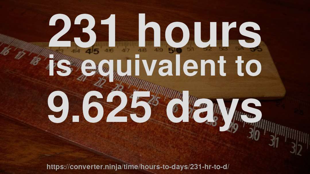 231 hours is equivalent to 9.625 days