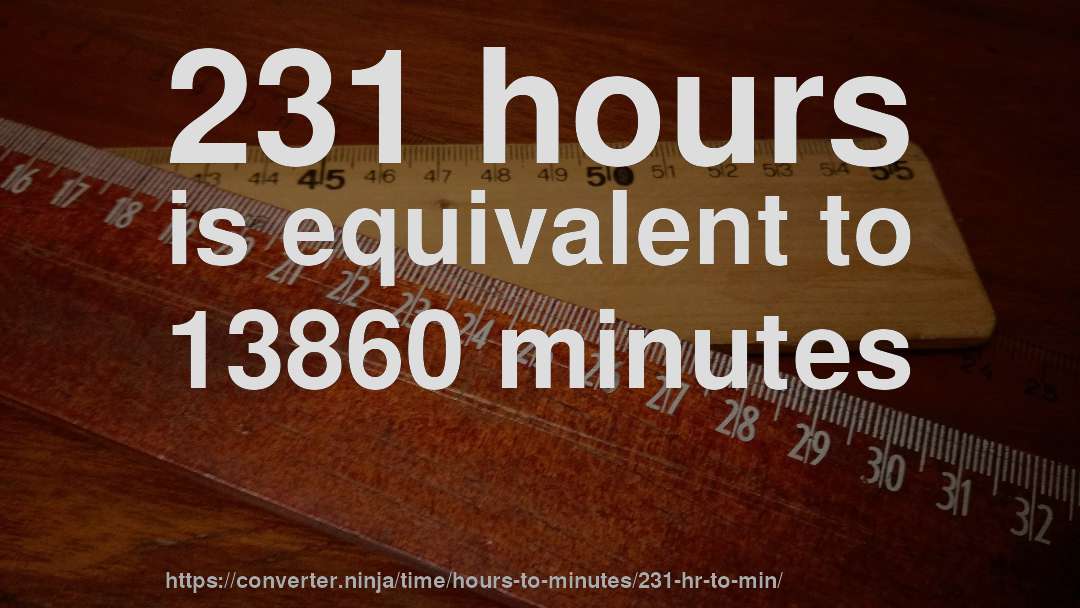 231 hours is equivalent to 13860 minutes