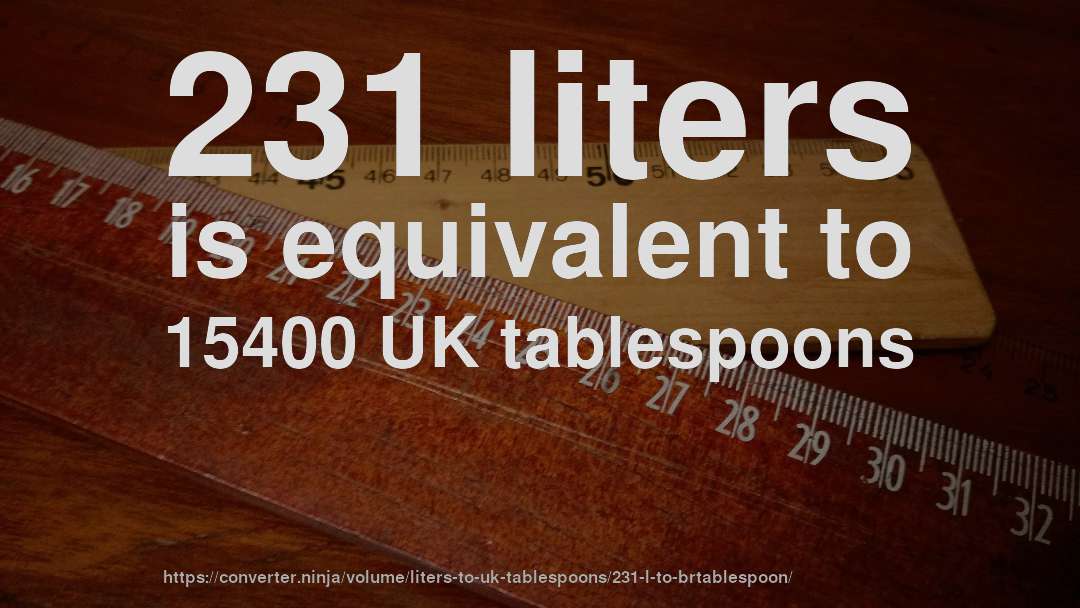 231 liters is equivalent to 15400 UK tablespoons