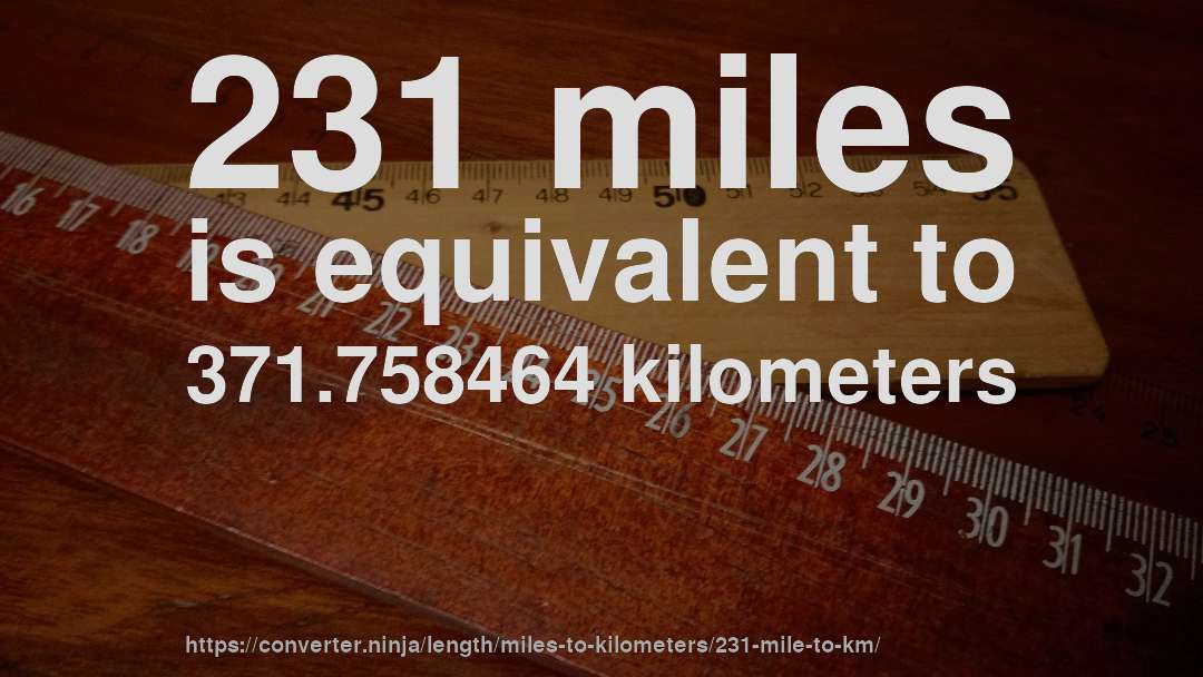 231 miles is equivalent to 371.758464 kilometers