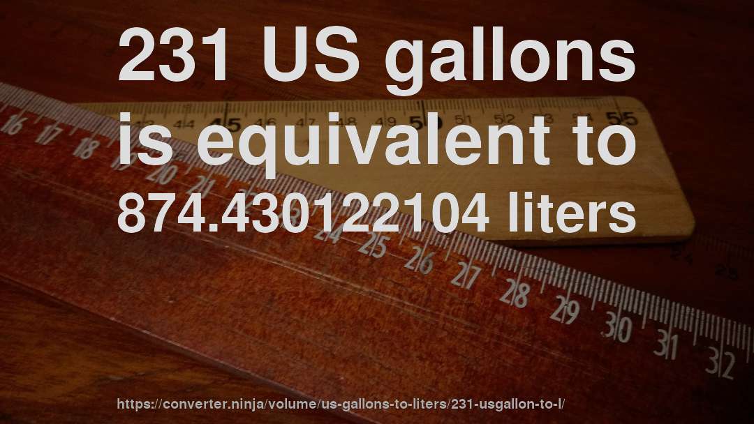 231 US gallons is equivalent to 874.430122104 liters