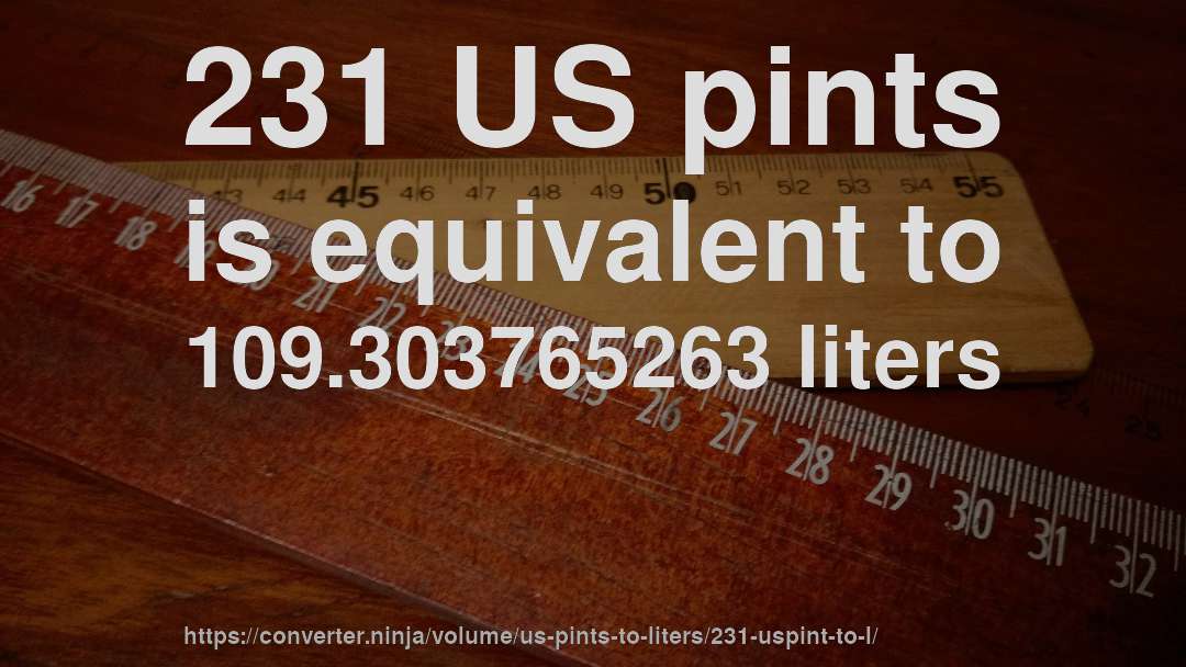 231 US pints is equivalent to 109.303765263 liters