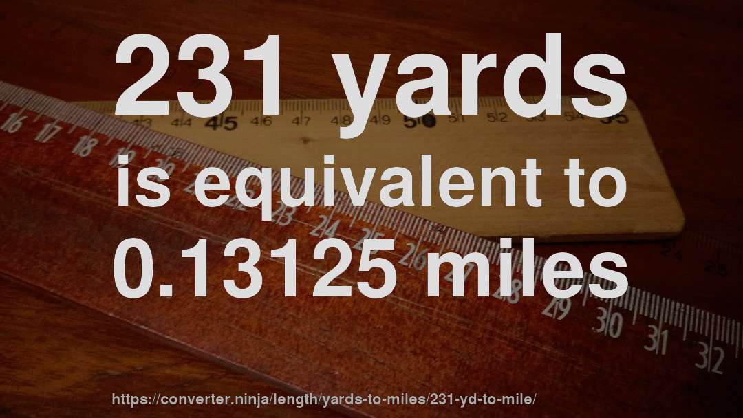 231 yards is equivalent to 0.13125 miles