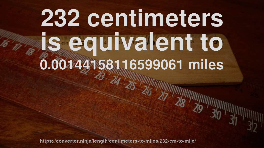 232 centimeters is equivalent to 0.00144158116599061 miles