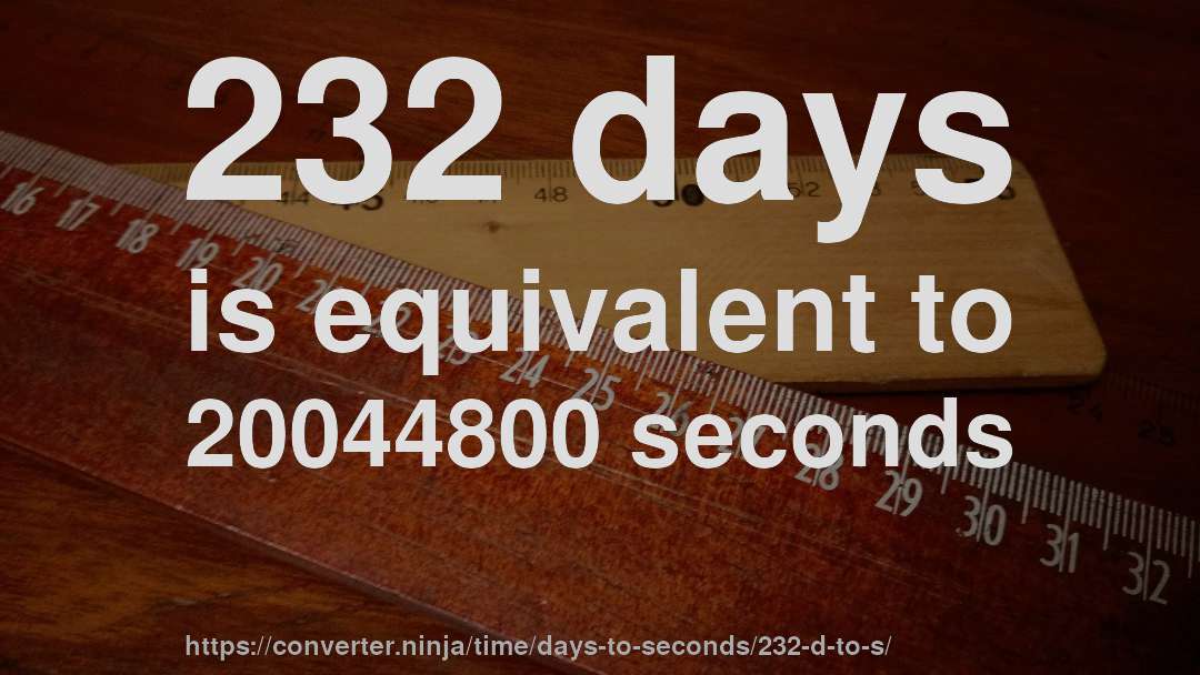 232 days is equivalent to 20044800 seconds