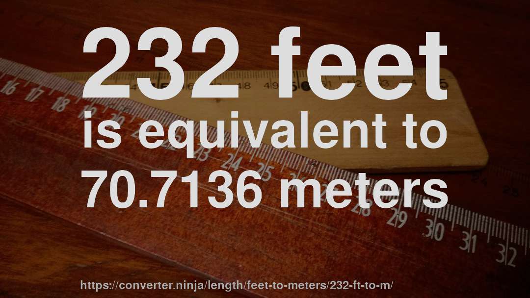 232 feet is equivalent to 70.7136 meters