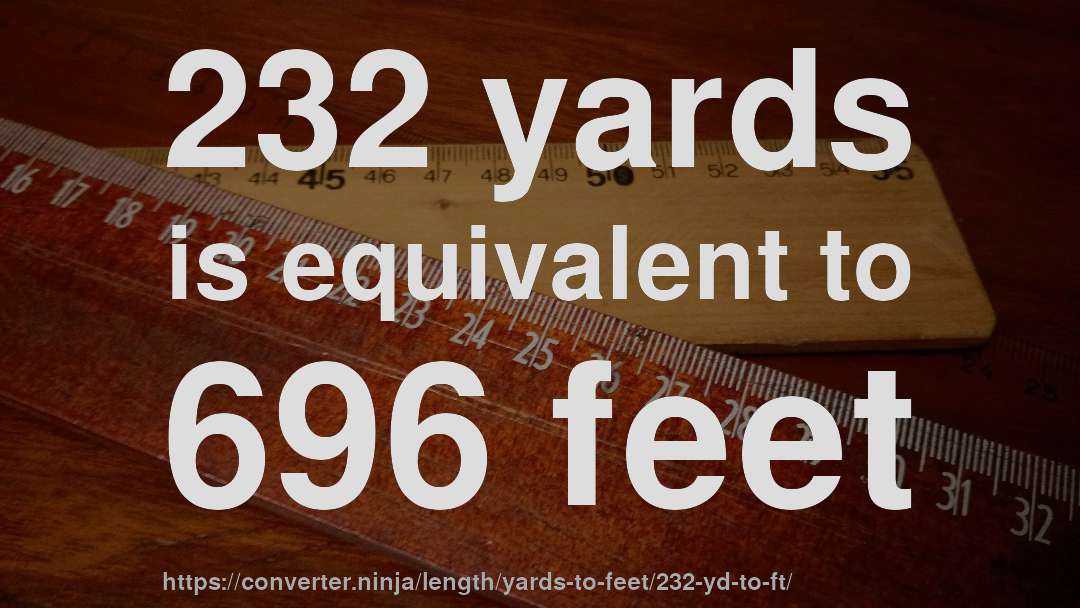 232 yards is equivalent to 696 feet