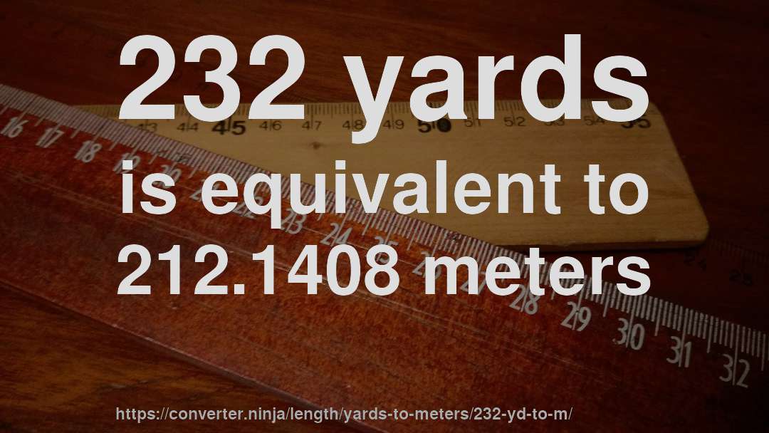 232 yards is equivalent to 212.1408 meters