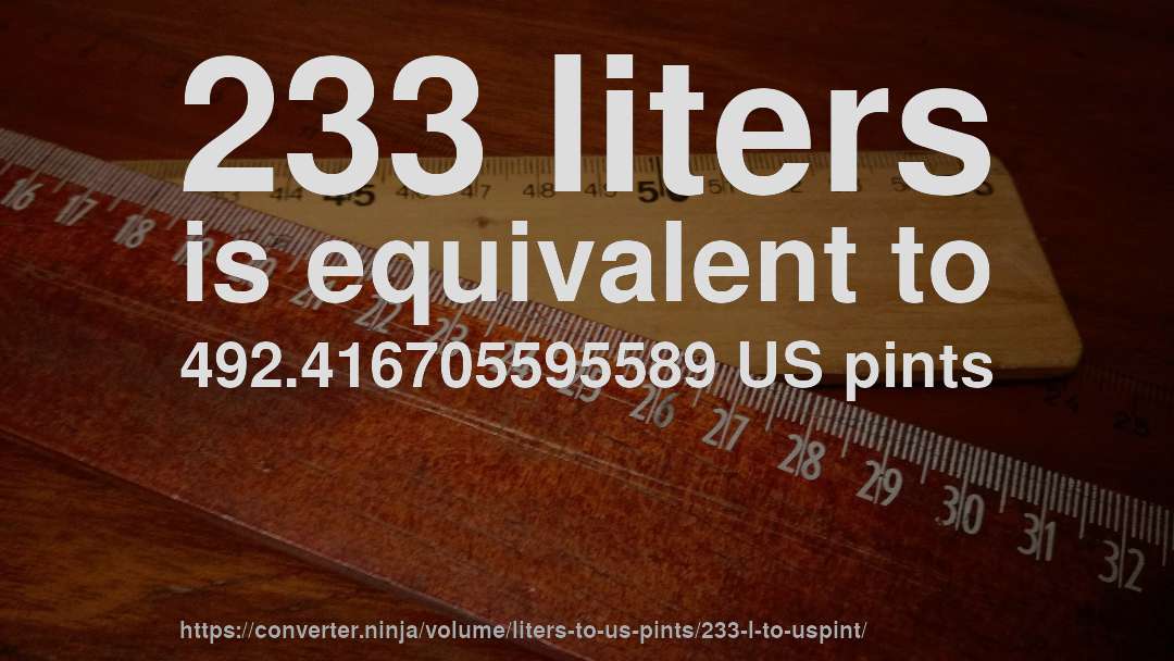 233 liters is equivalent to 492.416705595589 US pints