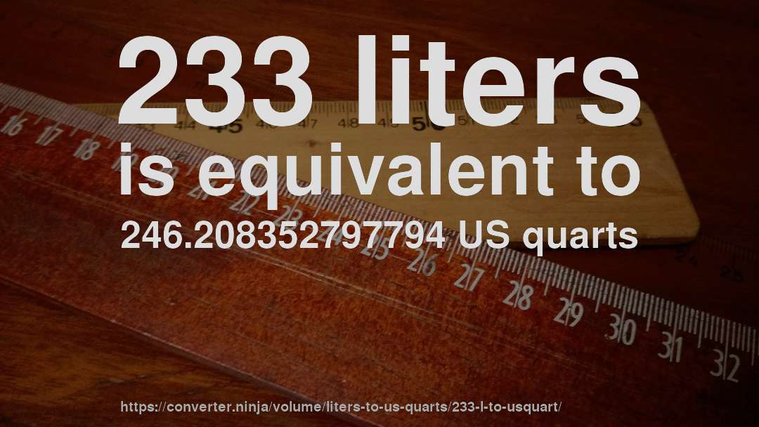 233 liters is equivalent to 246.208352797794 US quarts
