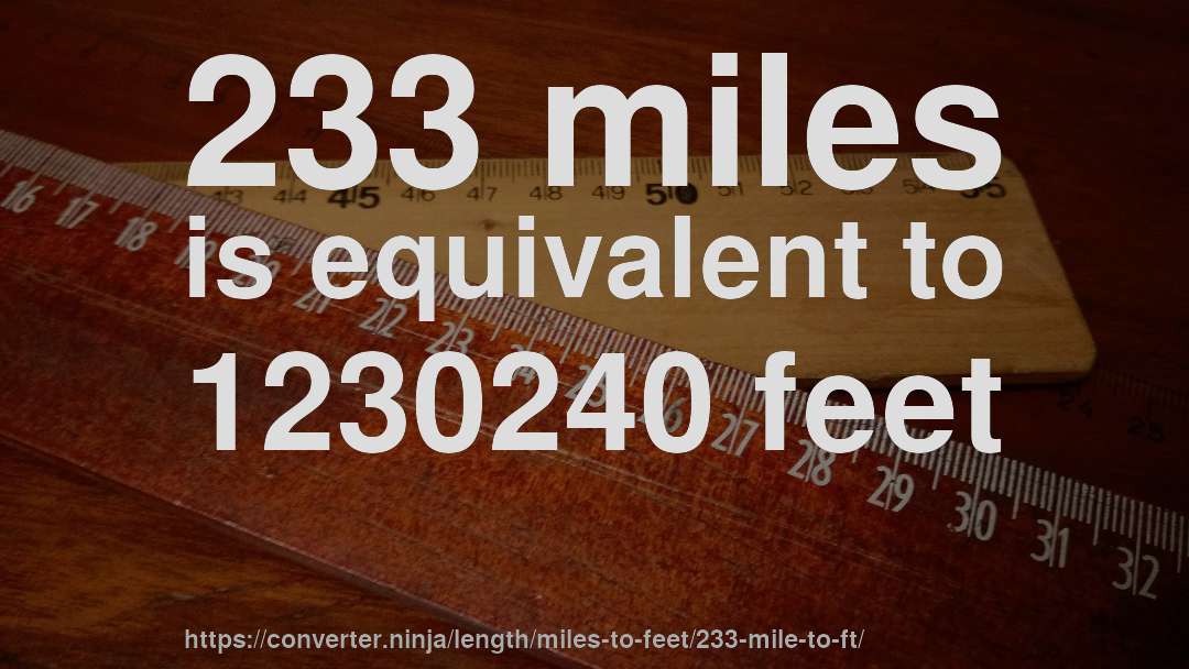 233 miles is equivalent to 1230240 feet