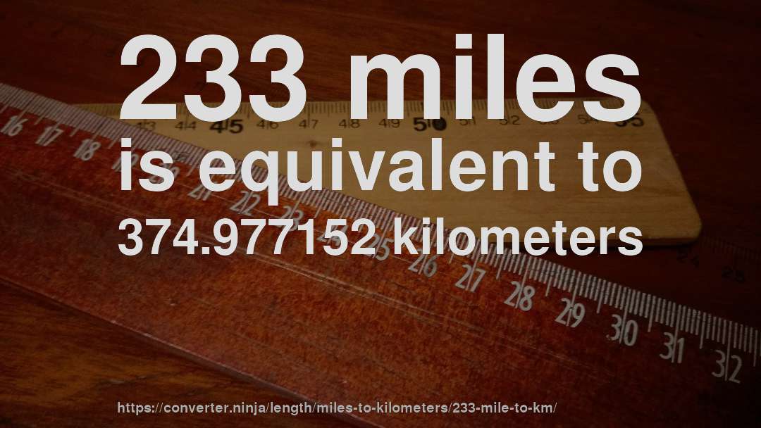 233 miles is equivalent to 374.977152 kilometers