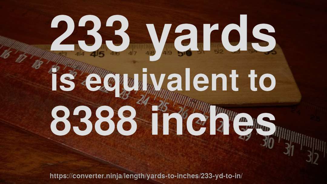 233 yards is equivalent to 8388 inches
