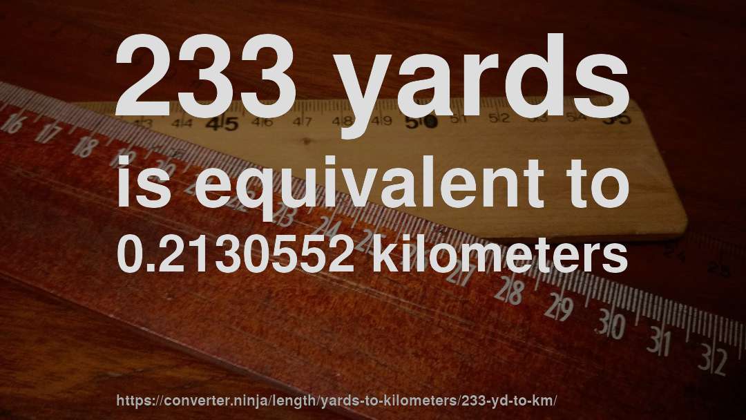 233 yards is equivalent to 0.2130552 kilometers