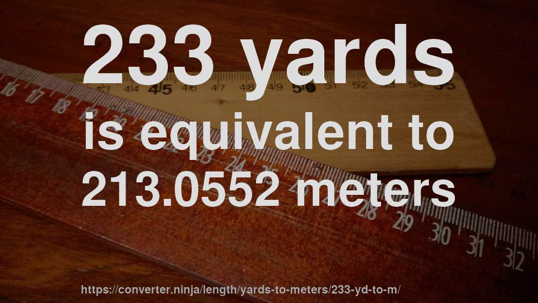 233 yards is equivalent to 213.0552 meters