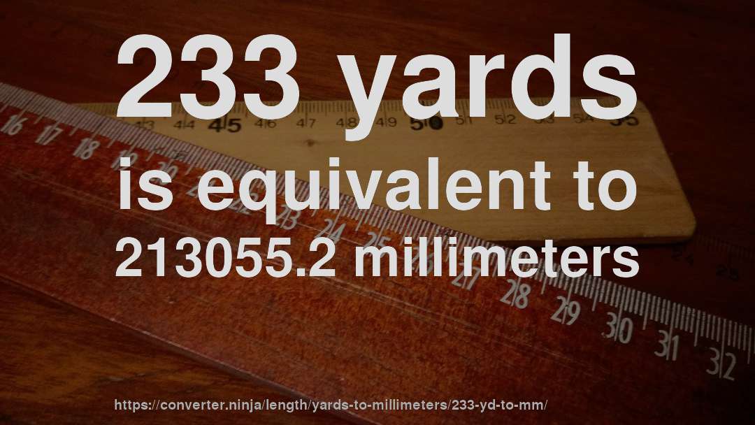 233 yards is equivalent to 213055.2 millimeters