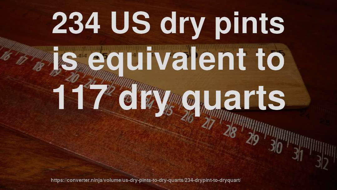 234 US dry pints is equivalent to 117 dry quarts