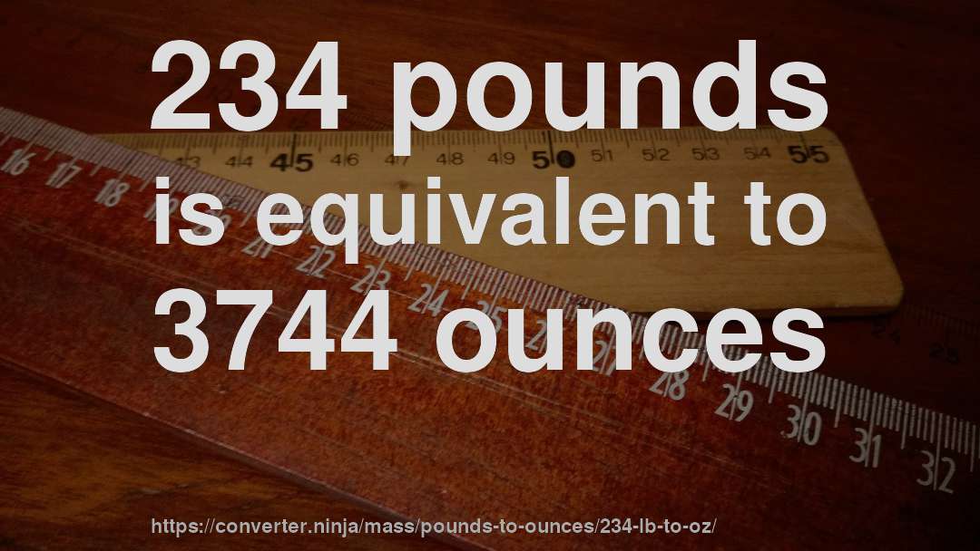 234 pounds is equivalent to 3744 ounces