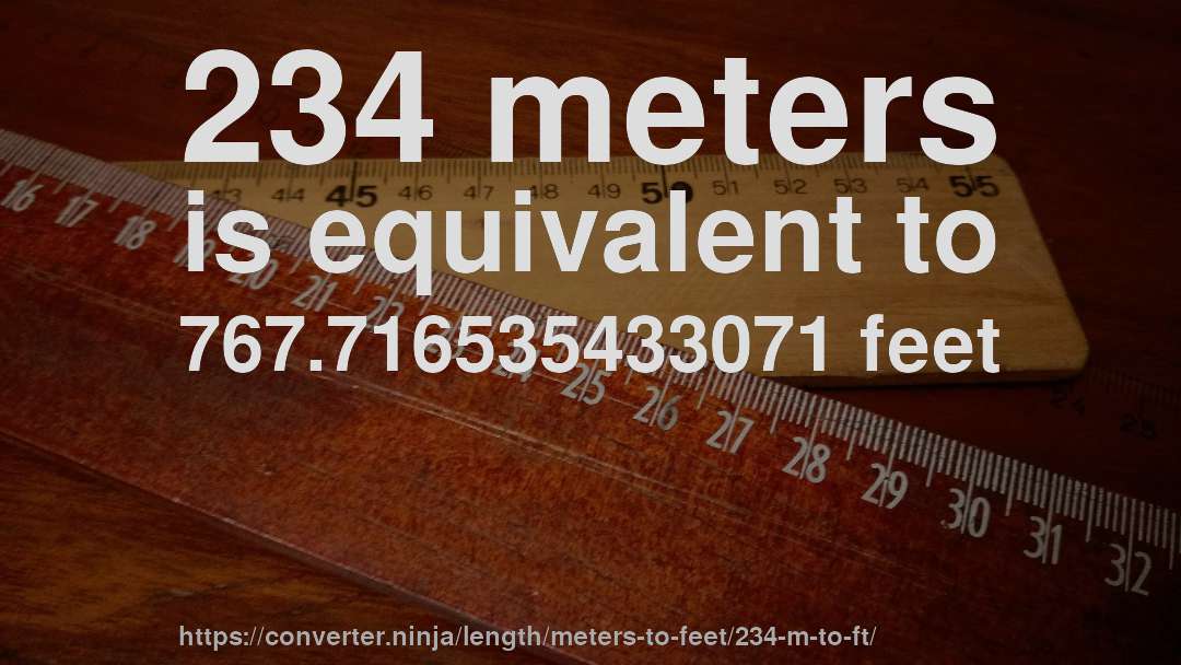 234 meters is equivalent to 767.716535433071 feet