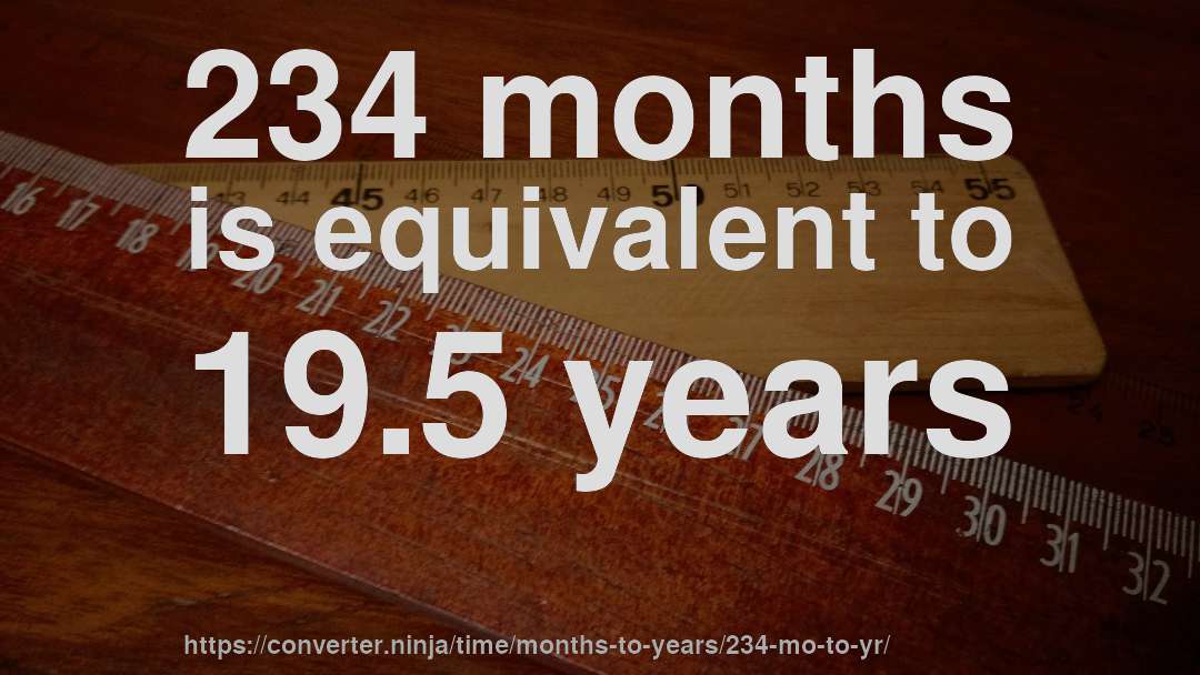 234 months is equivalent to 19.5 years