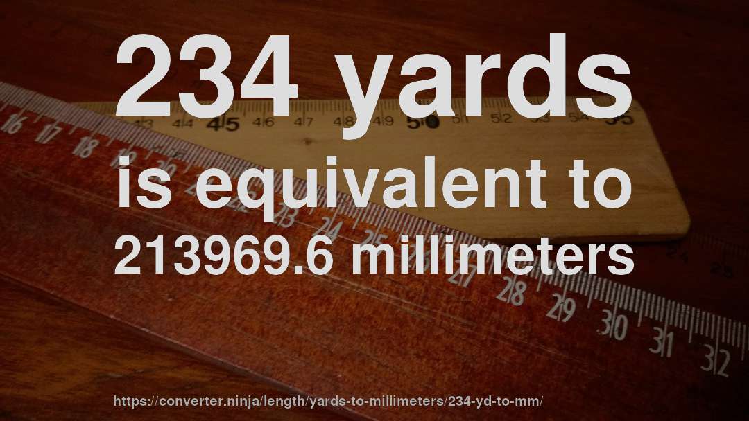 234 yards is equivalent to 213969.6 millimeters