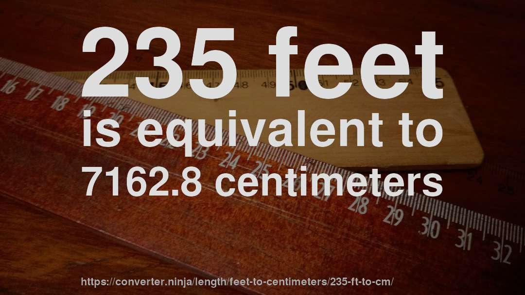 235 feet is equivalent to 7162.8 centimeters