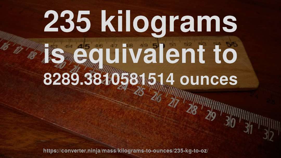 235 kilograms is equivalent to 8289.3810581514 ounces