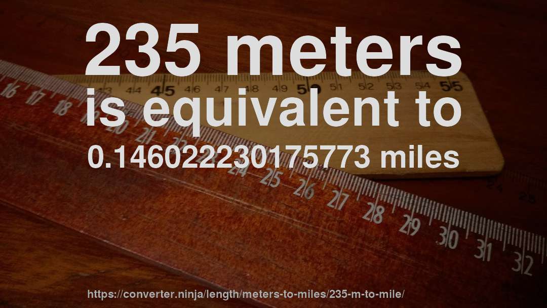 235 meters is equivalent to 0.146022230175773 miles
