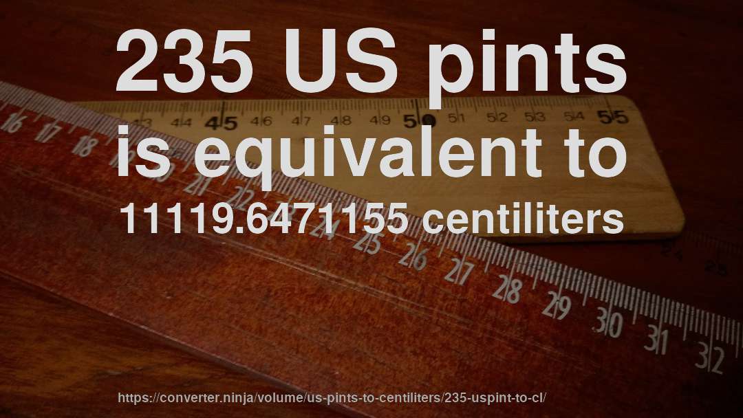 235 US pints is equivalent to 11119.6471155 centiliters