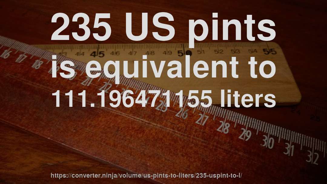 235 US pints is equivalent to 111.196471155 liters