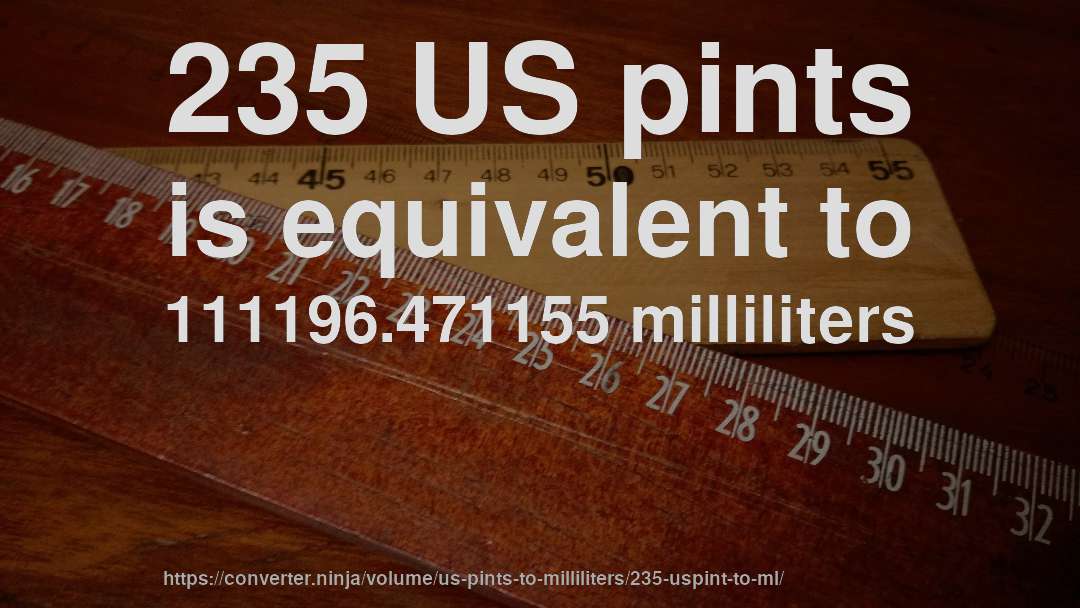 235 US pints is equivalent to 111196.471155 milliliters