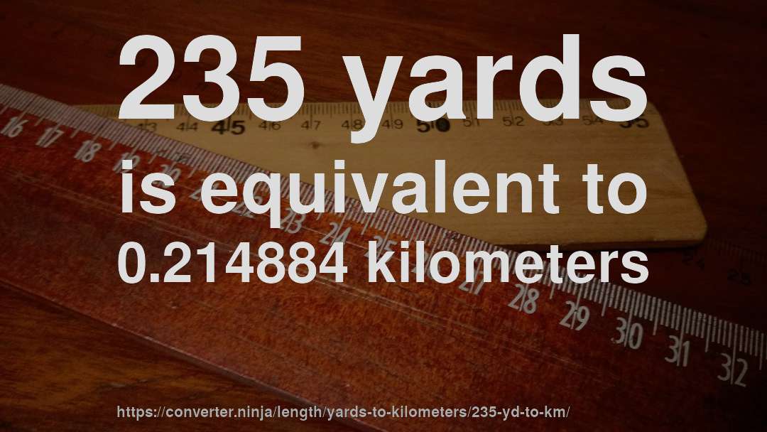 235 yards is equivalent to 0.214884 kilometers