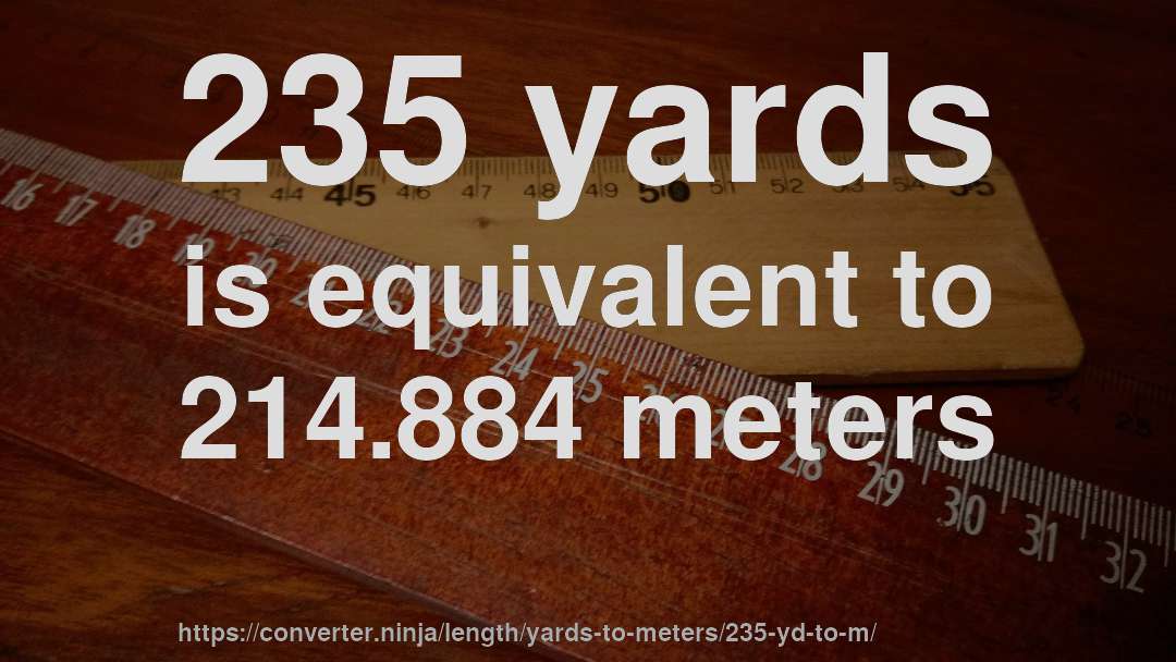 235 yards is equivalent to 214.884 meters