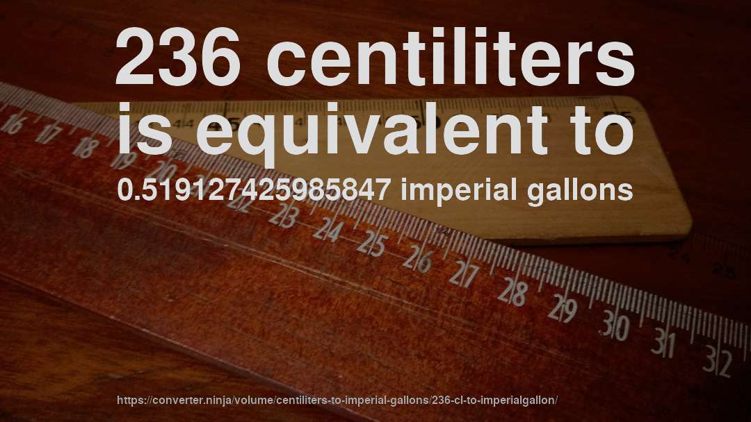 236 centiliters is equivalent to 0.519127425985847 imperial gallons