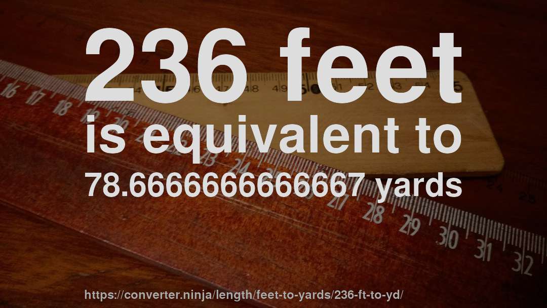 236 feet is equivalent to 78.6666666666667 yards