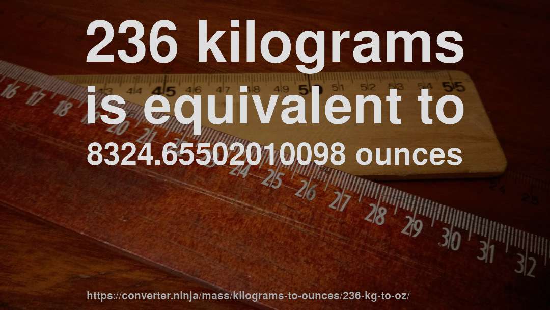 236 kilograms is equivalent to 8324.65502010098 ounces