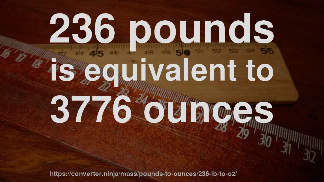 236 pounds is equivalent to 3776 ounces